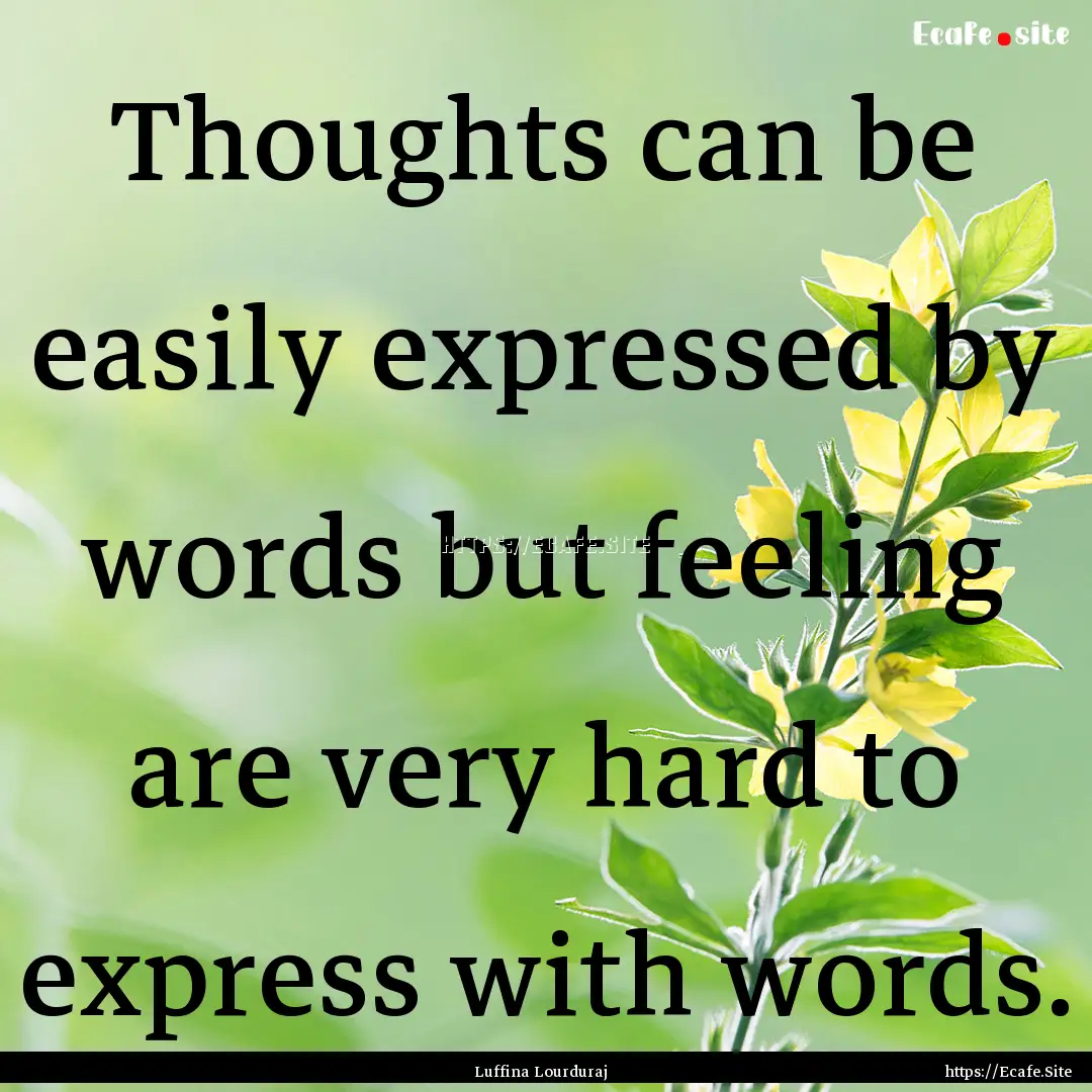 Thoughts can be easily expressed by words.... : Quote by Luffina Lourduraj