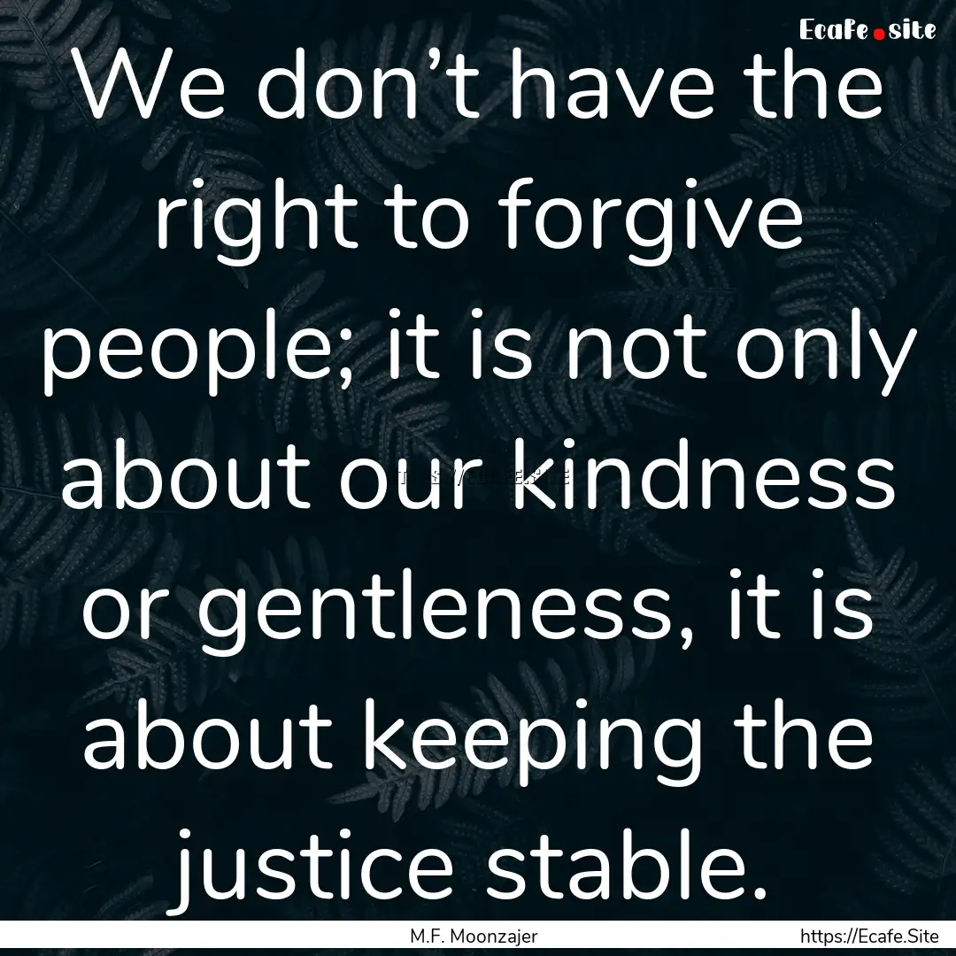 We don’t have the right to forgive people;.... : Quote by M.F. Moonzajer