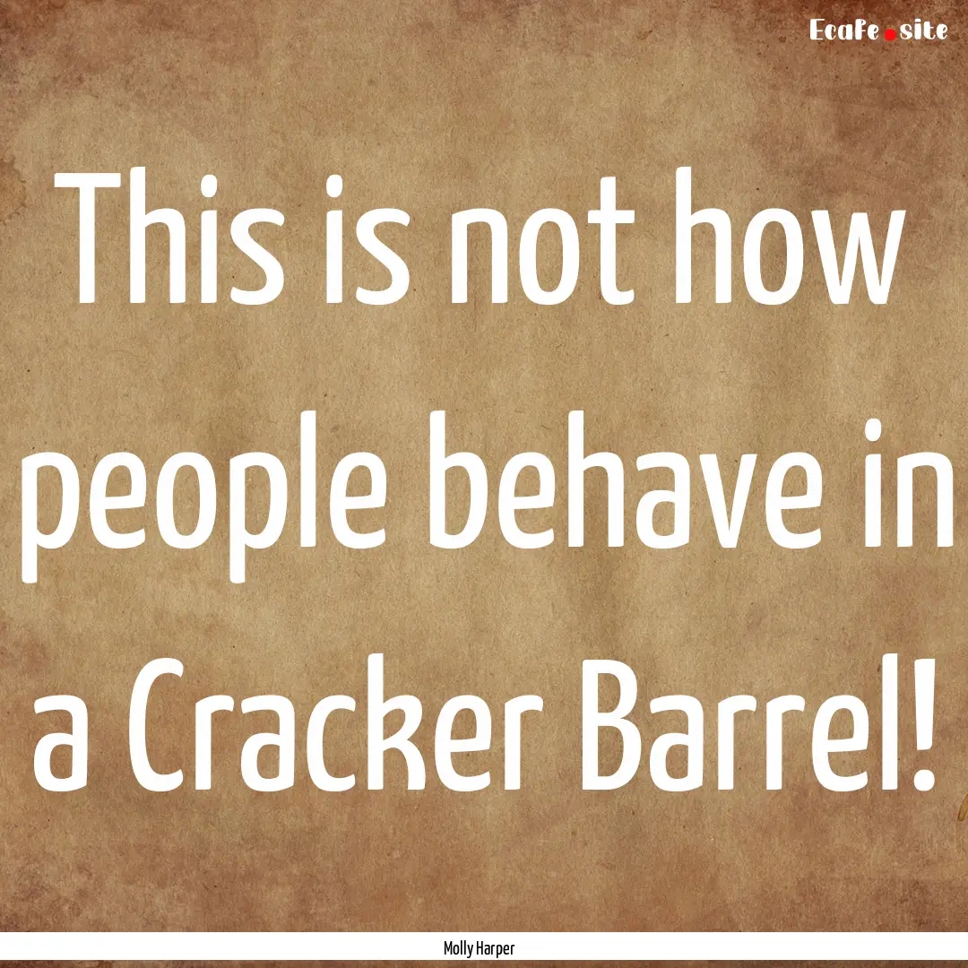 This is not how people behave in a Cracker.... : Quote by Molly Harper