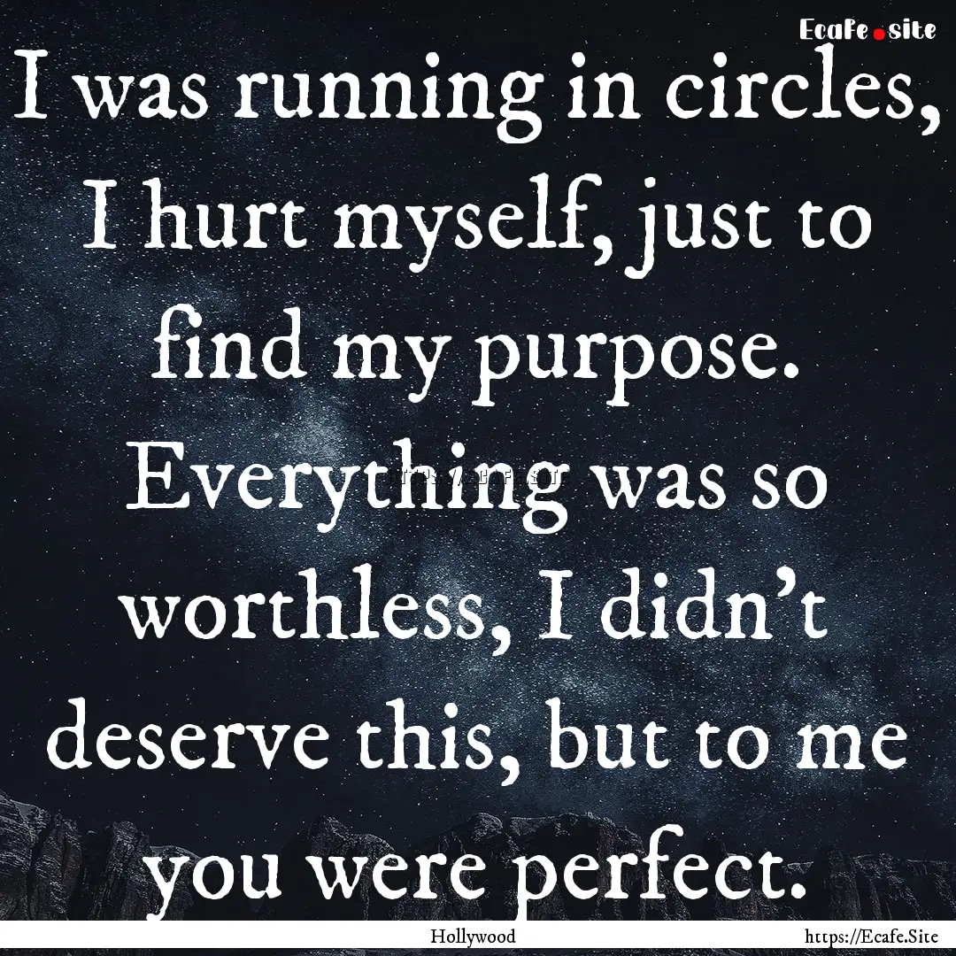 I was running in circles, I hurt myself,.... : Quote by Hollywood