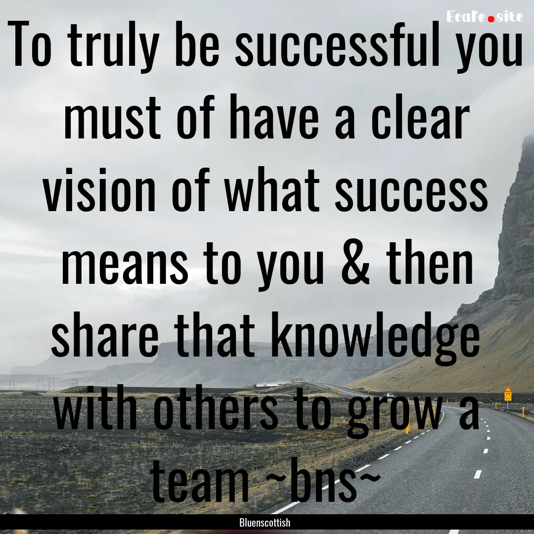 To truly be successful you must of have a.... : Quote by Bluenscottish