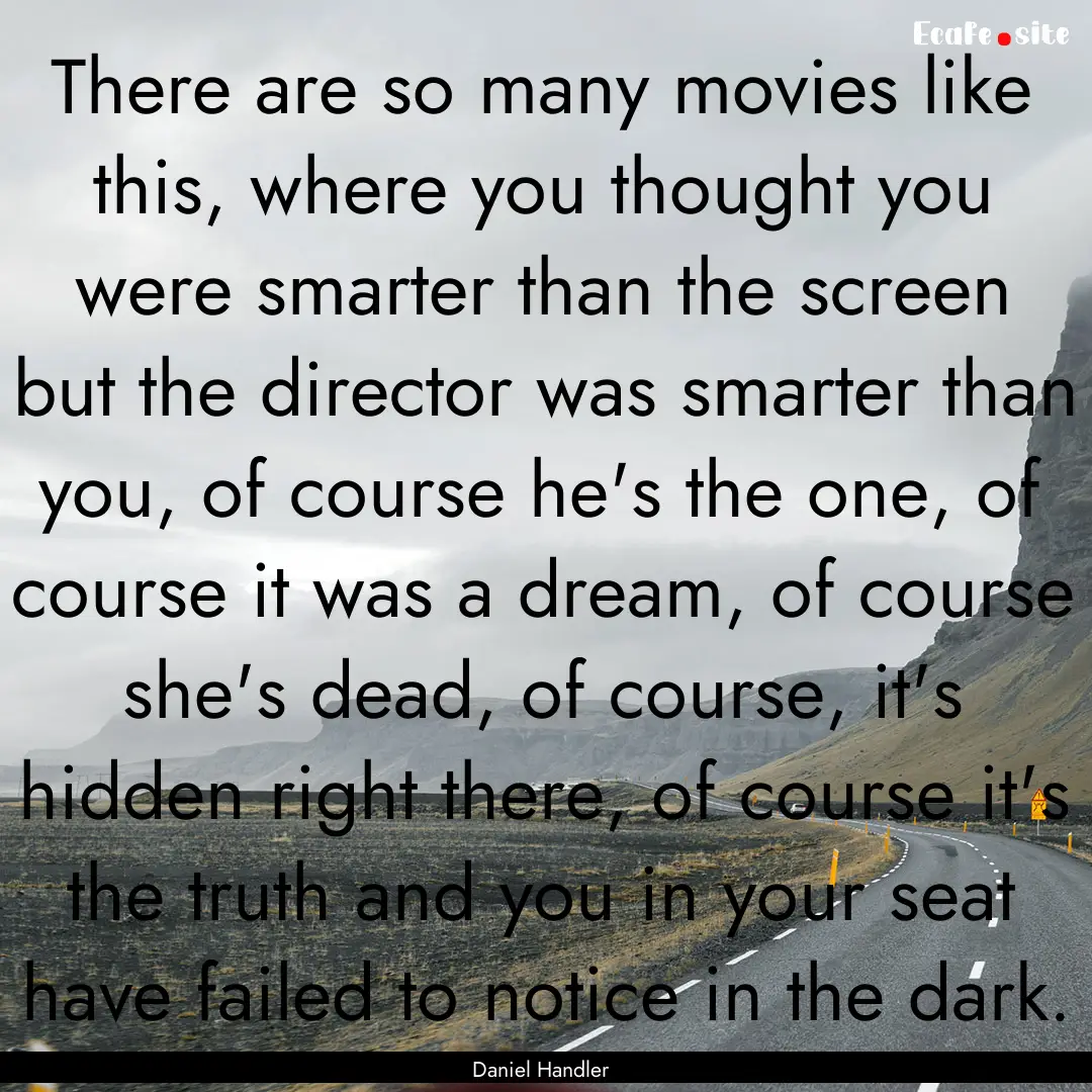 There are so many movies like this, where.... : Quote by Daniel Handler