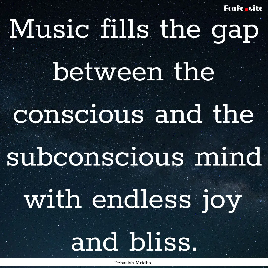 Music fills the gap between the conscious.... : Quote by Debasish Mridha