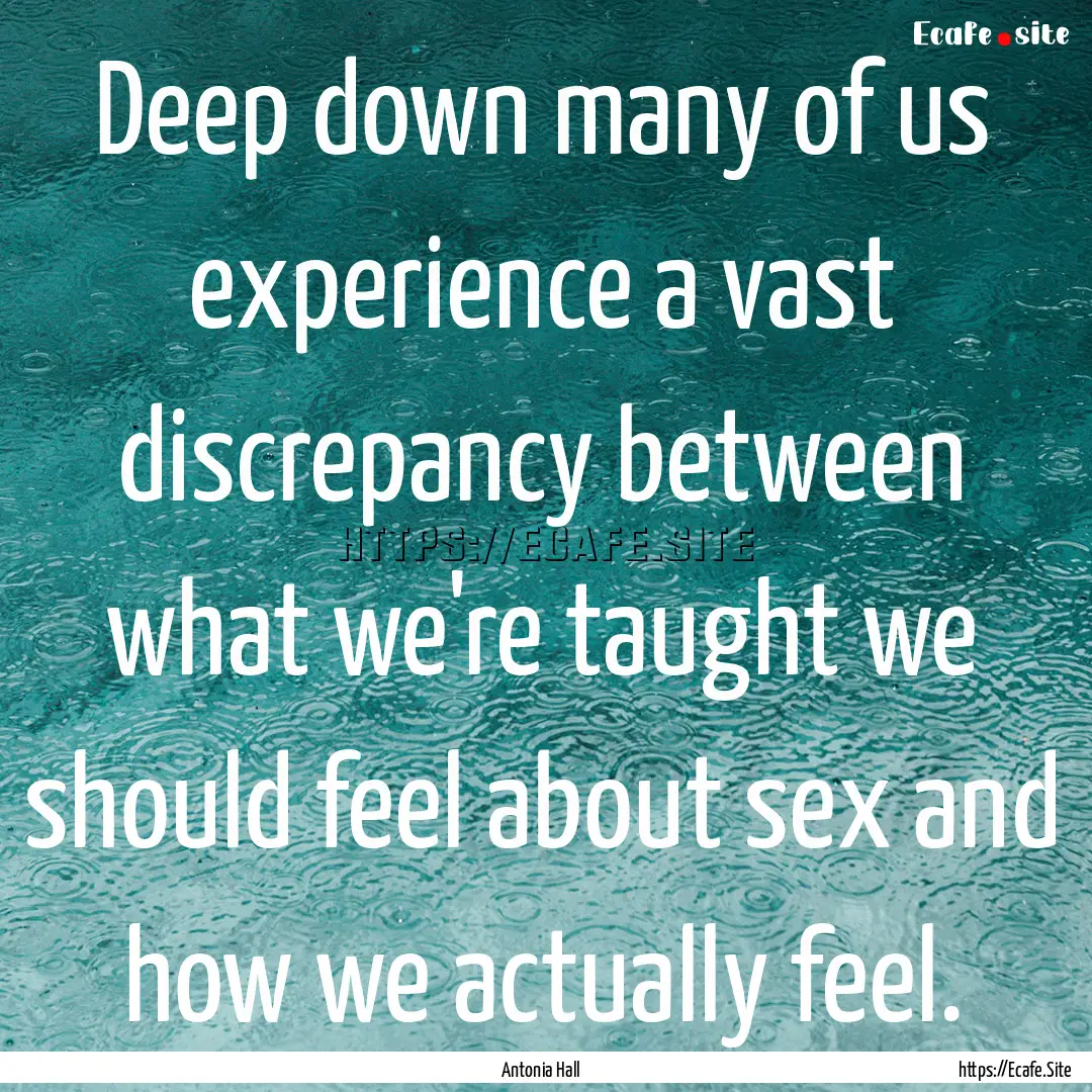 Deep down many of us experience a vast discrepancy.... : Quote by Antonia Hall