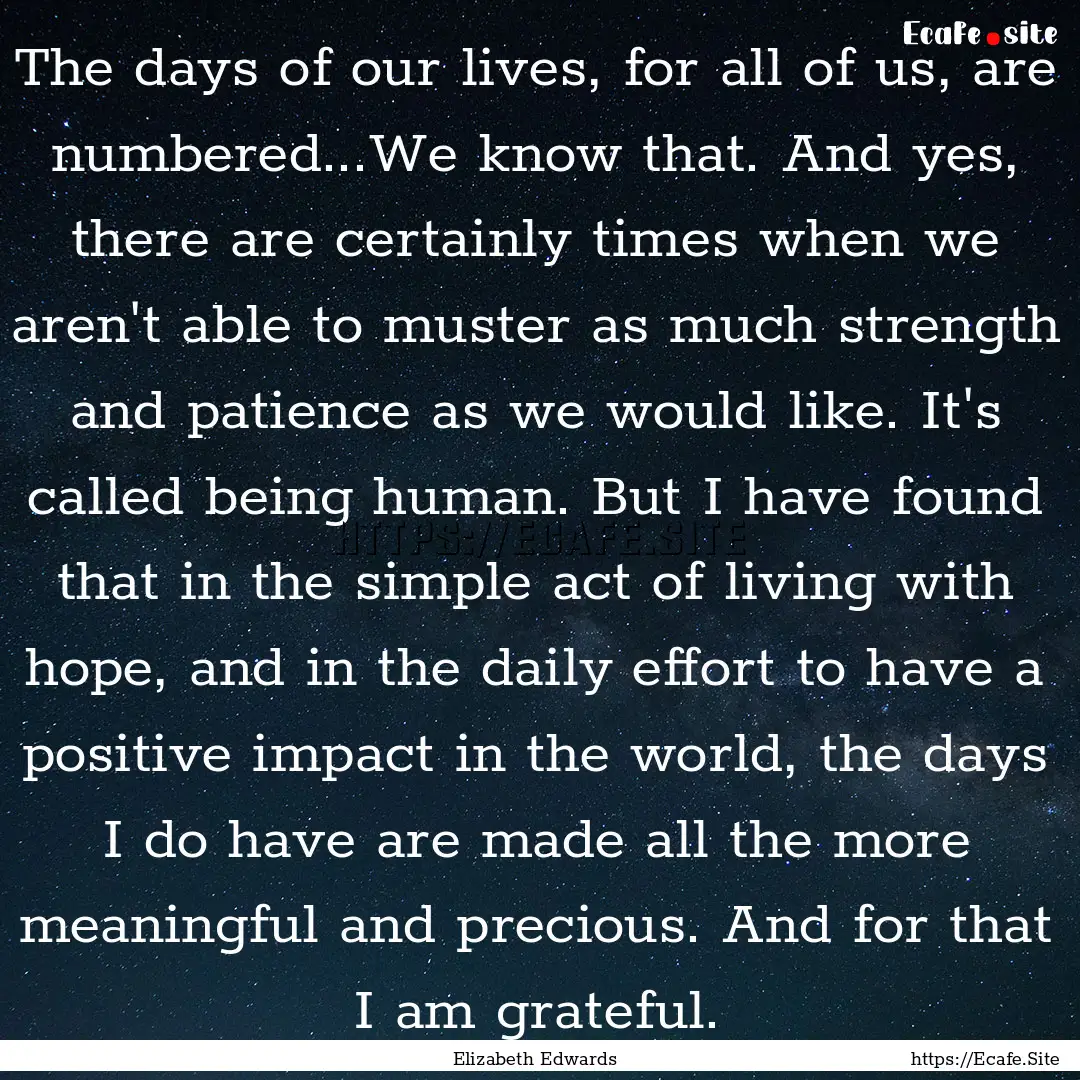 The days of our lives, for all of us, are.... : Quote by Elizabeth Edwards