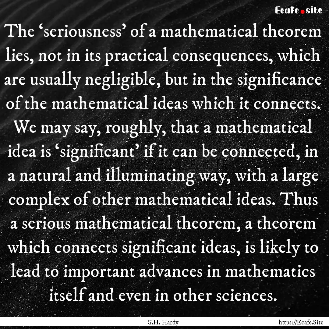 The ‘seriousness’ of a mathematical theorem.... : Quote by G.H. Hardy