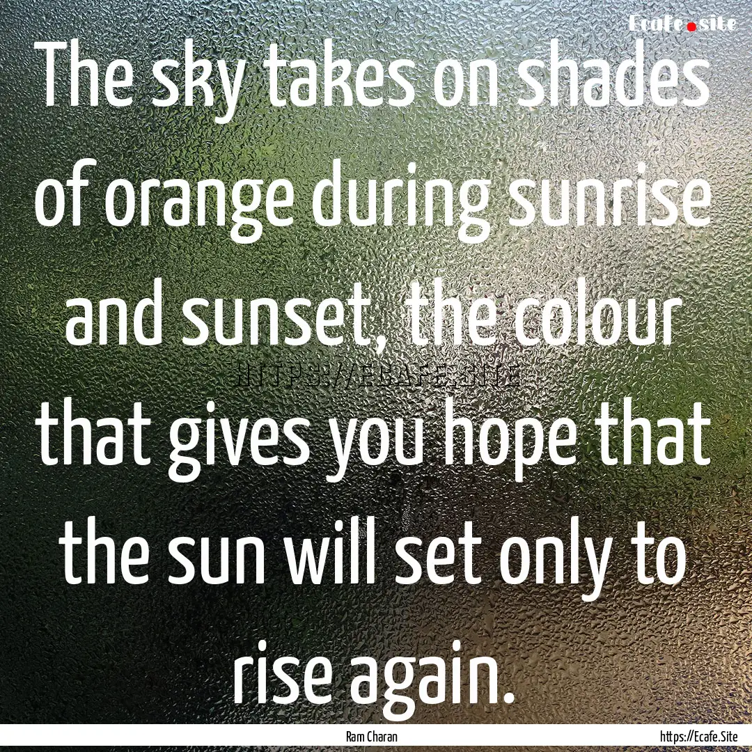 The sky takes on shades of orange during.... : Quote by Ram Charan