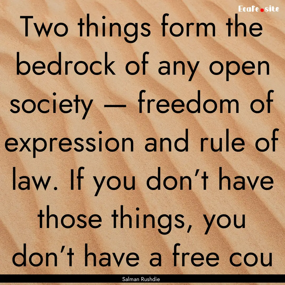 Two things form the bedrock of any open society.... : Quote by Salman Rushdie