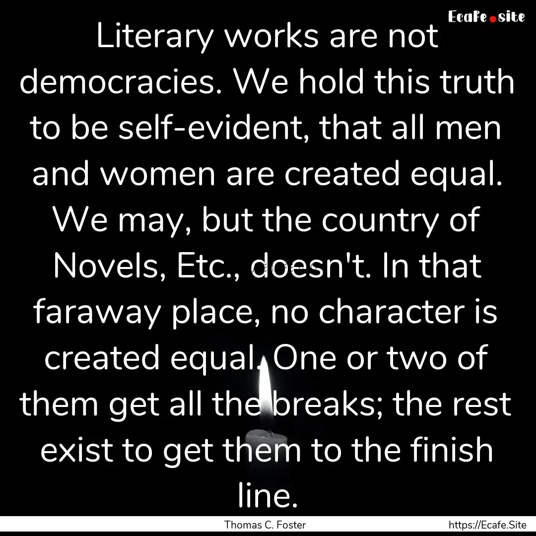 Literary works are not democracies. We hold.... : Quote by Thomas C. Foster