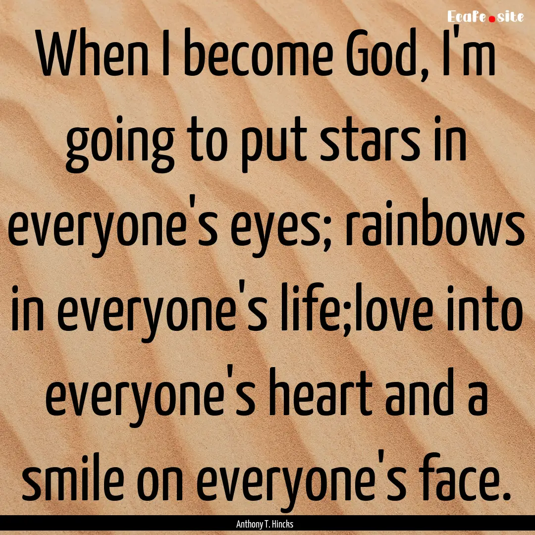 When I become God, I'm going to put stars.... : Quote by Anthony T. Hincks