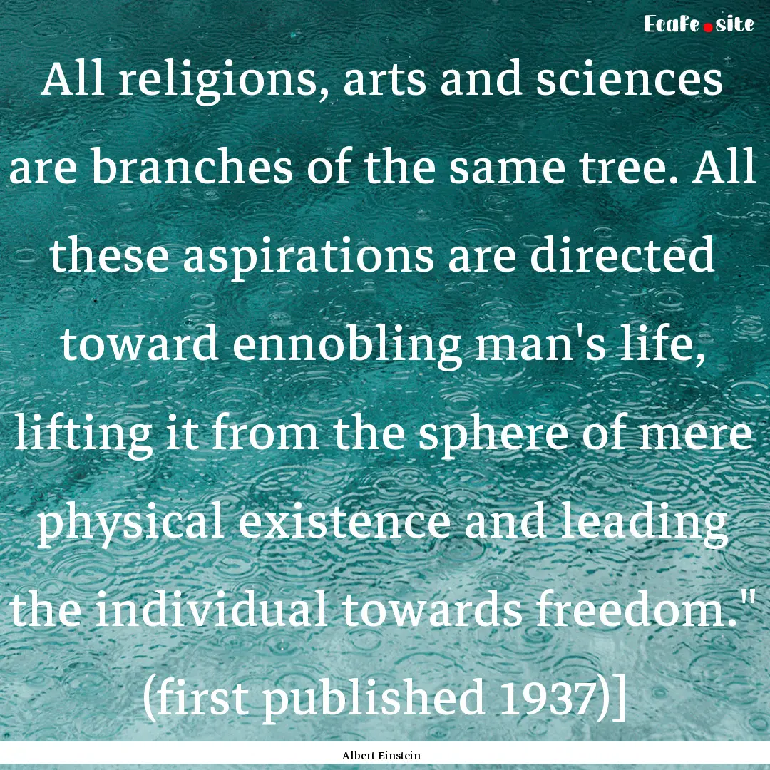 All religions, arts and sciences are branches.... : Quote by Albert Einstein