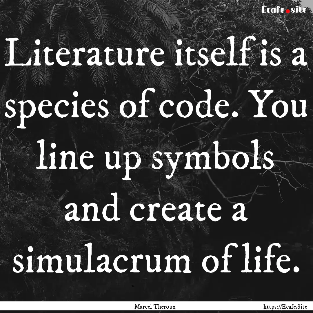 Literature itself is a species of code. You.... : Quote by Marcel Theroux