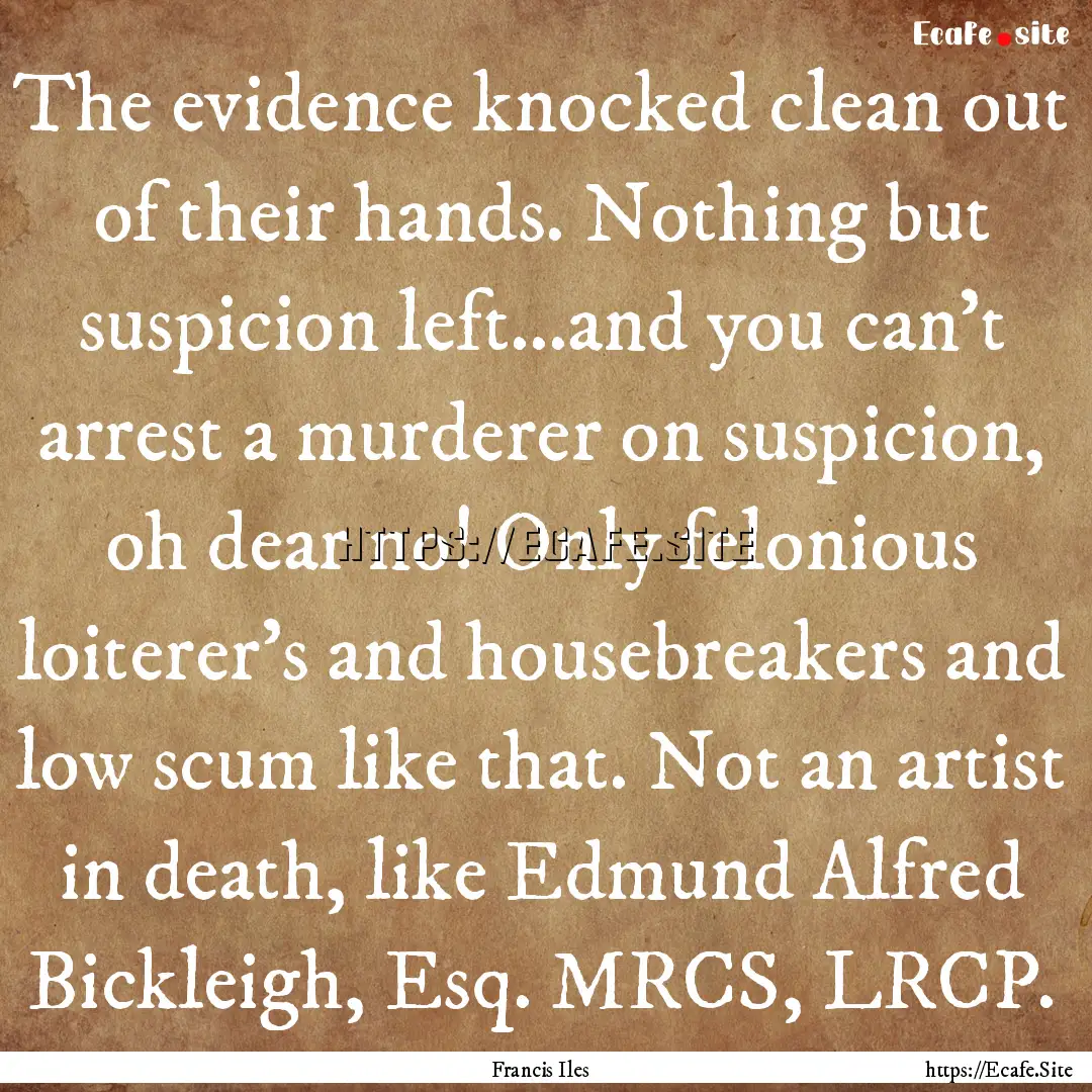 The evidence knocked clean out of their hands..... : Quote by Francis Iles