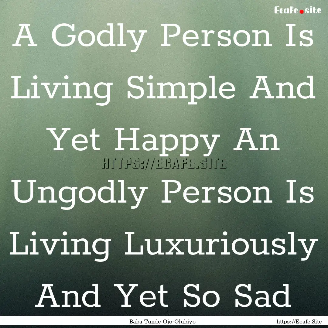 A Godly Person Is Living Simple And Yet Happy.... : Quote by Baba Tunde Ojo-Olubiyo