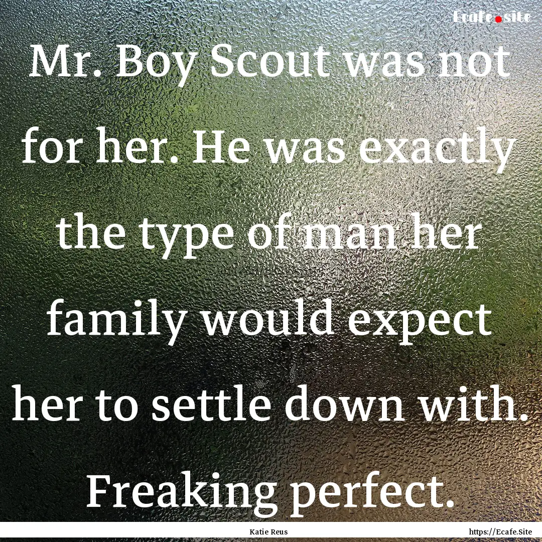 Mr. Boy Scout was not for her. He was exactly.... : Quote by Katie Reus