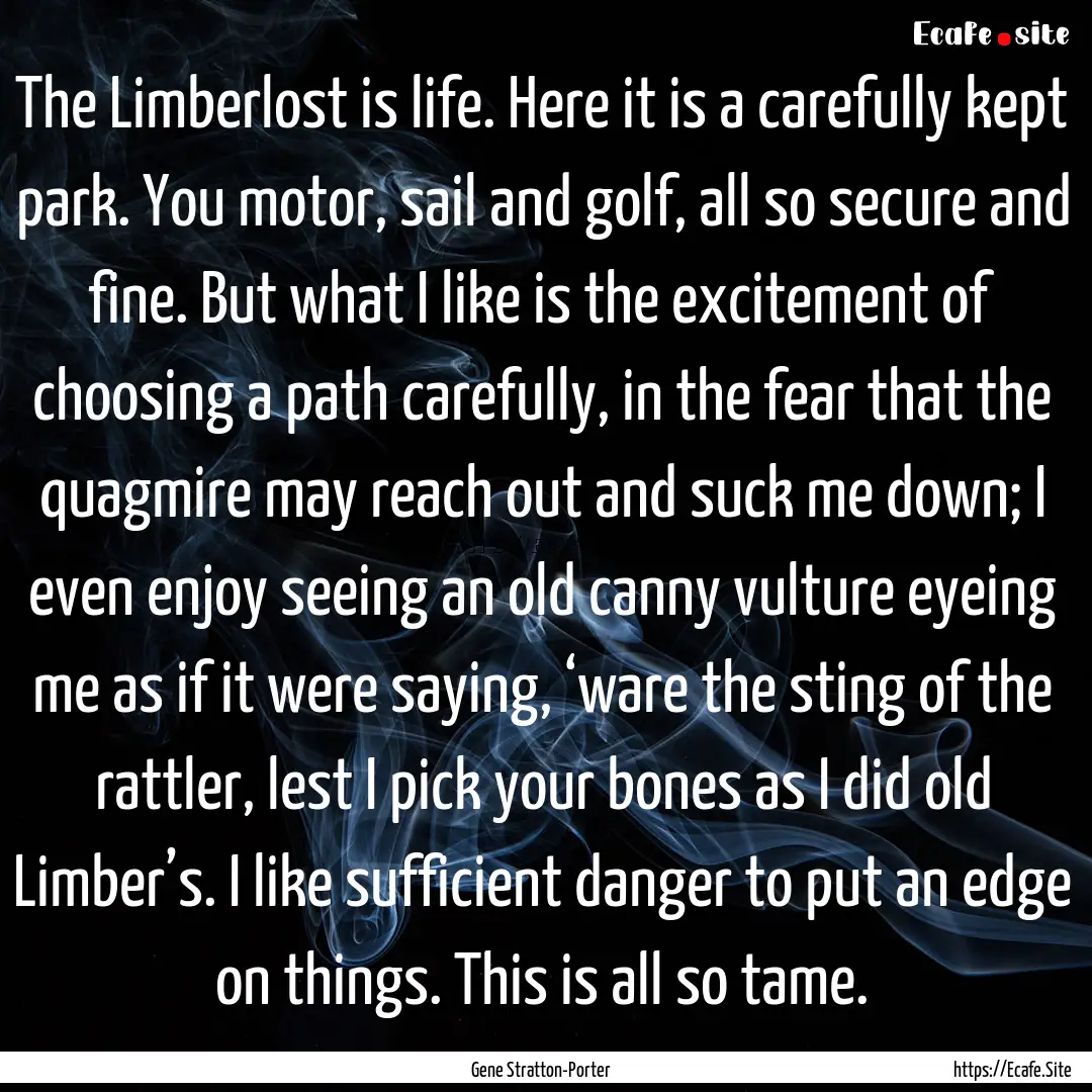 The Limberlost is life. Here it is a carefully.... : Quote by Gene Stratton-Porter