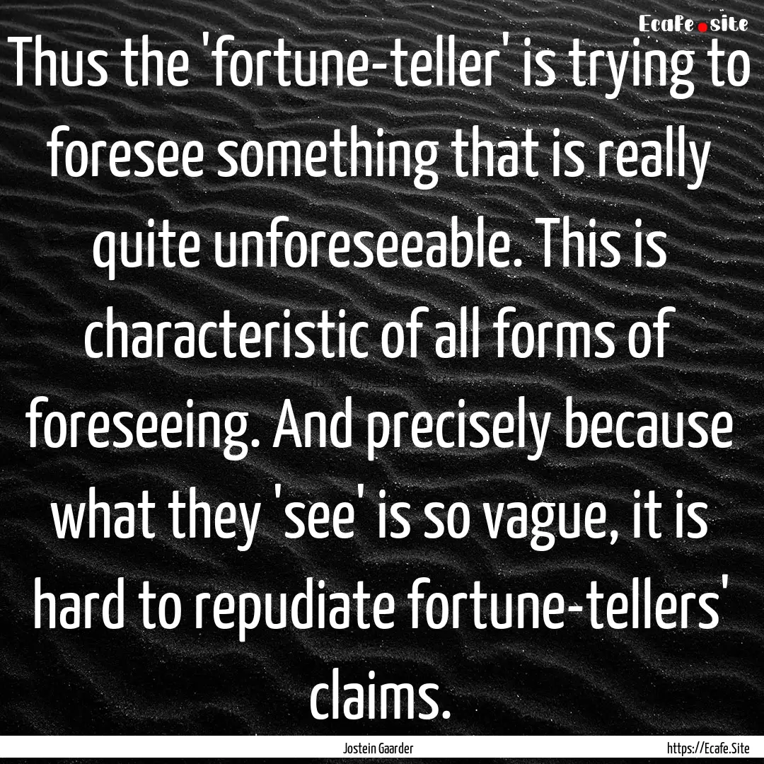 Thus the 'fortune-teller' is trying to foresee.... : Quote by Jostein Gaarder