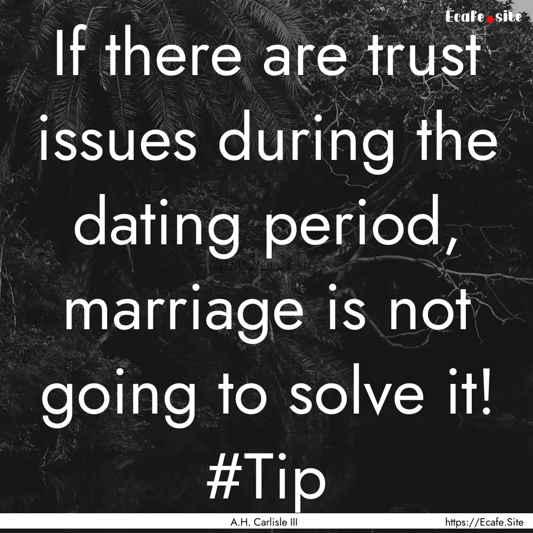 If there are trust issues during the dating.... : Quote by A.H. Carlisle III