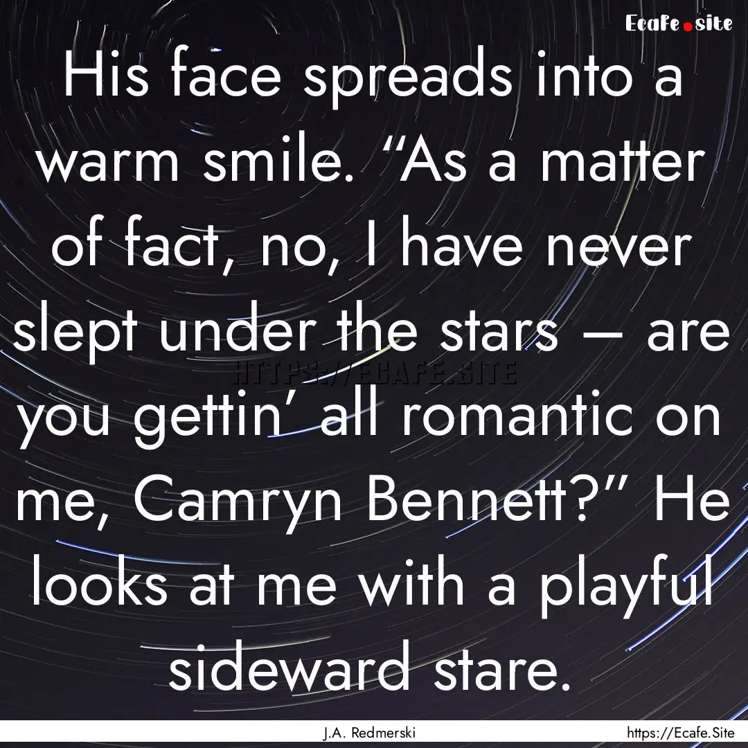 His face spreads into a warm smile. “As.... : Quote by J.A. Redmerski