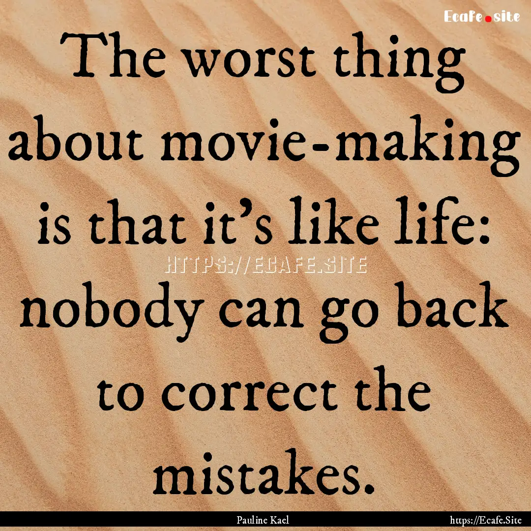 The worst thing about movie-making is that.... : Quote by Pauline Kael