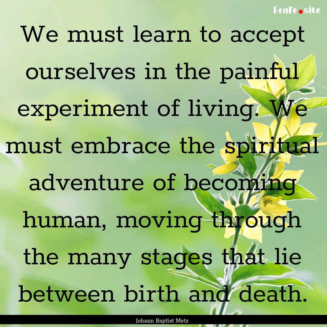 We must learn to accept ourselves in the.... : Quote by Johann Baptist Metz