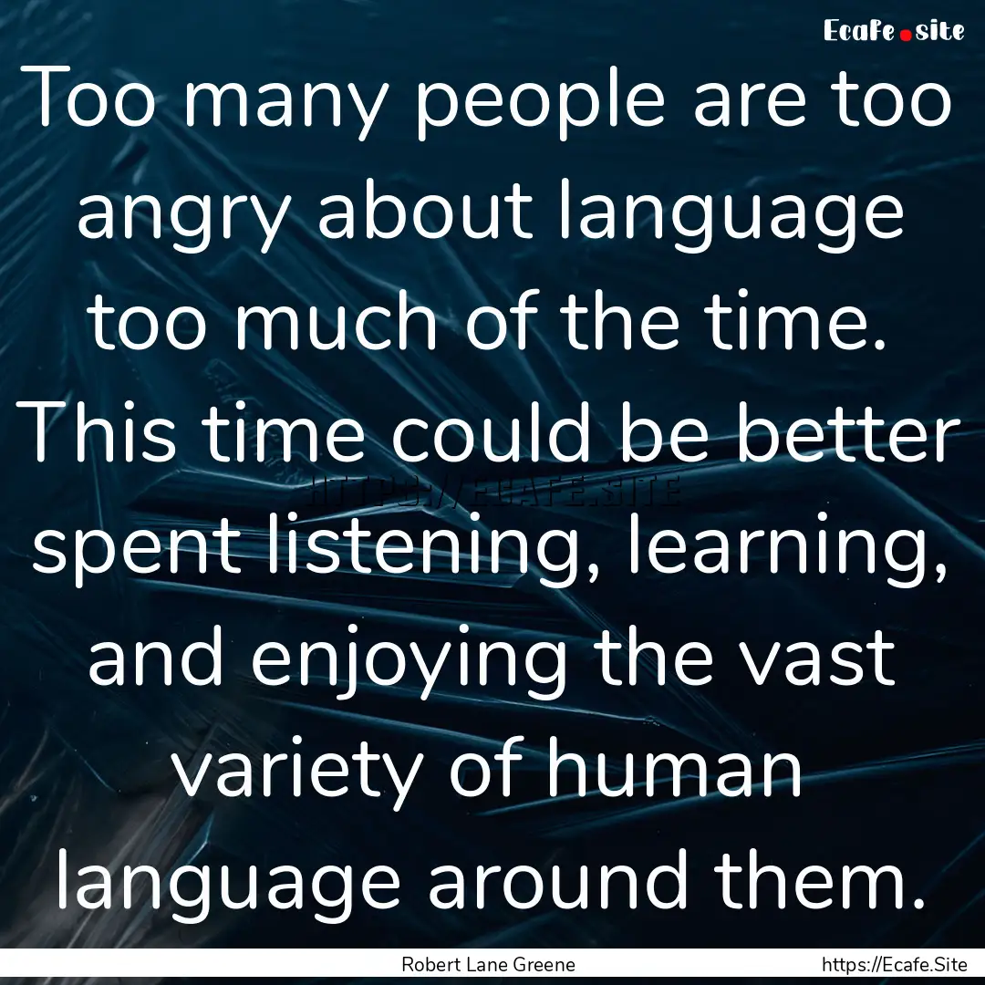 Too many people are too angry about language.... : Quote by Robert Lane Greene