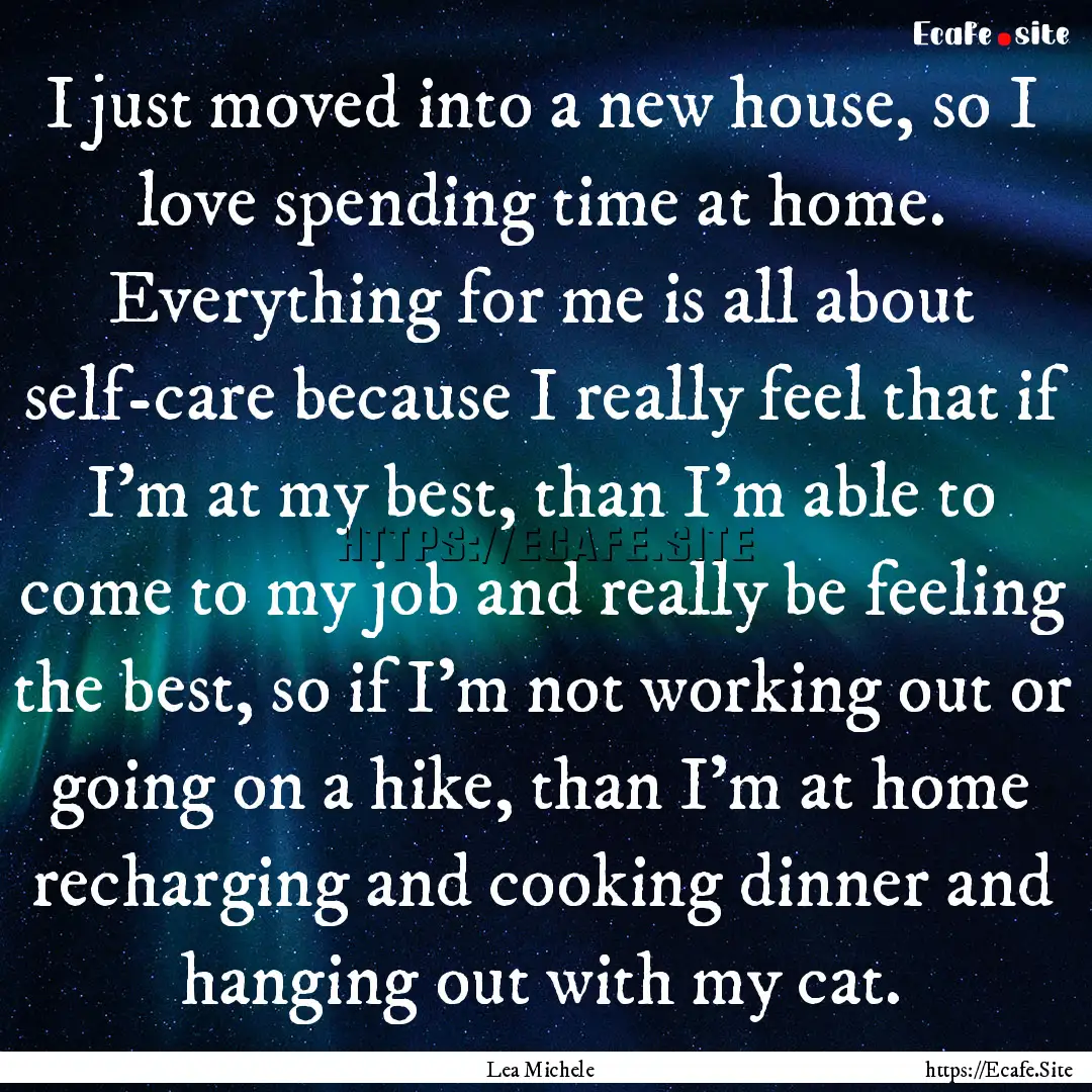 I just moved into a new house, so I love.... : Quote by Lea Michele