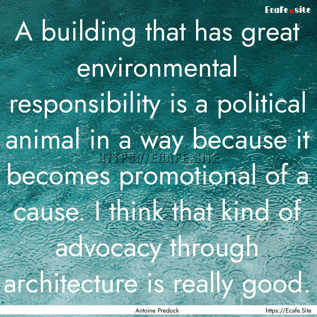 A building that has great environmental responsibility.... : Quote by Antoine Predock