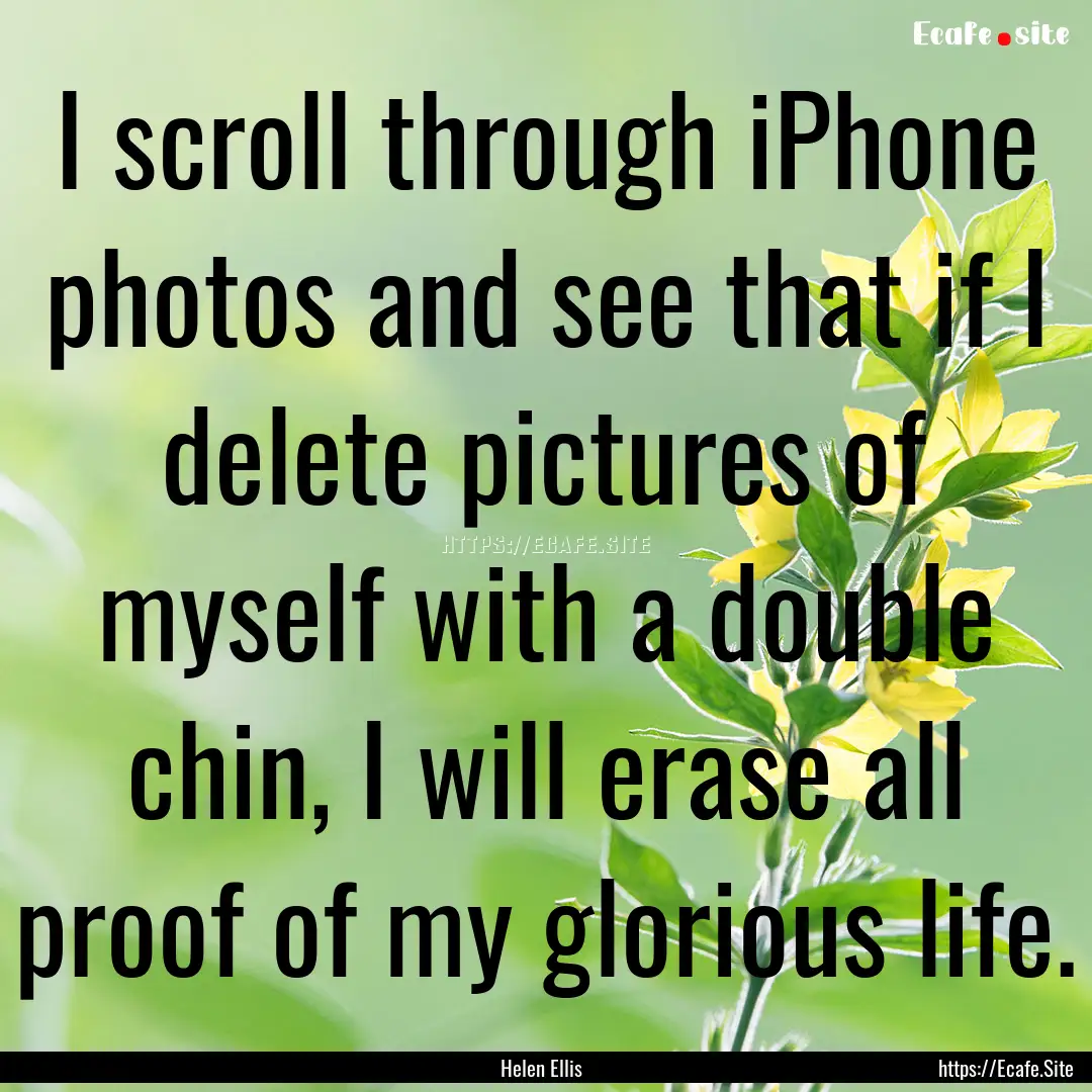 I scroll through iPhone photos and see that.... : Quote by Helen Ellis