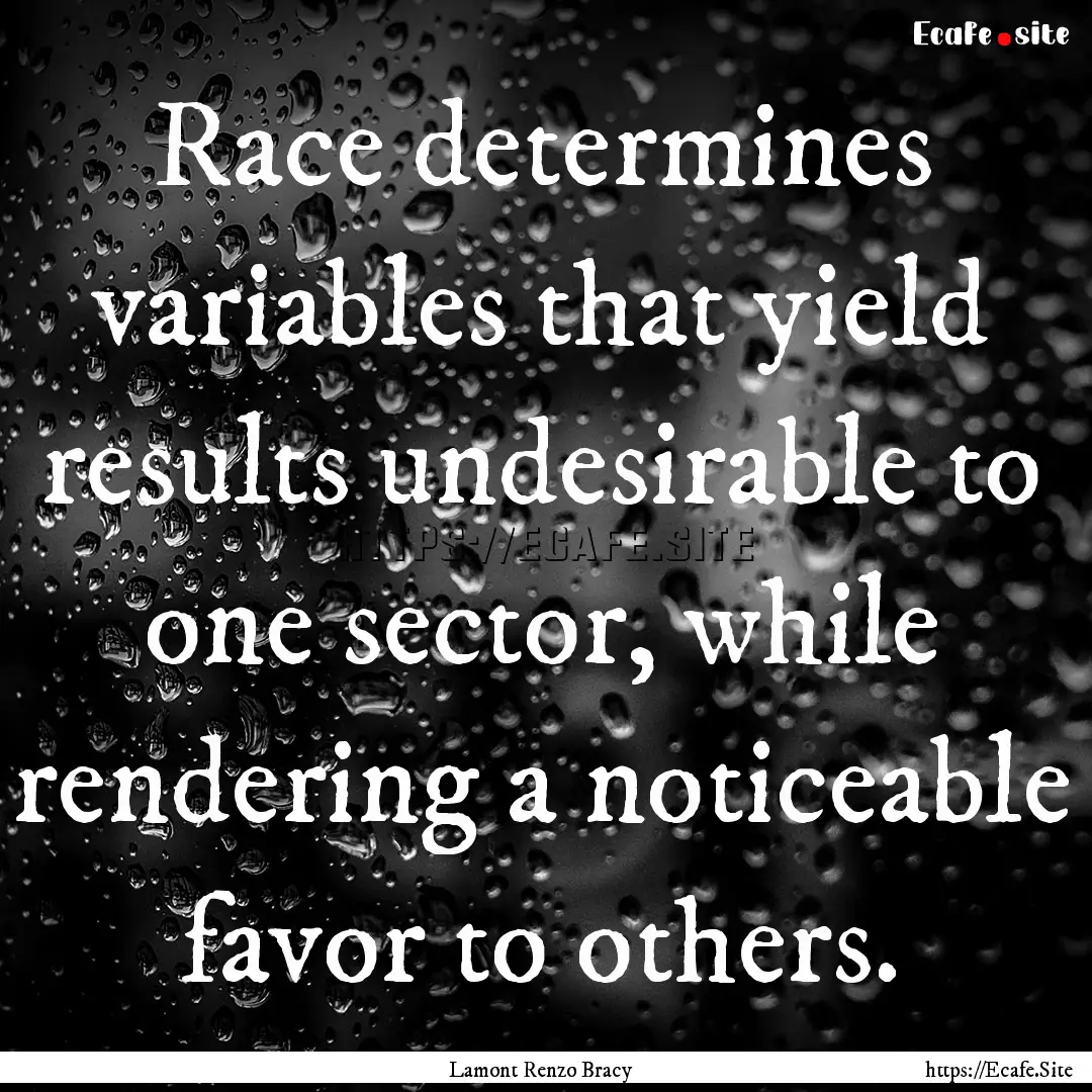 Race determines variables that yield results.... : Quote by Lamont Renzo Bracy