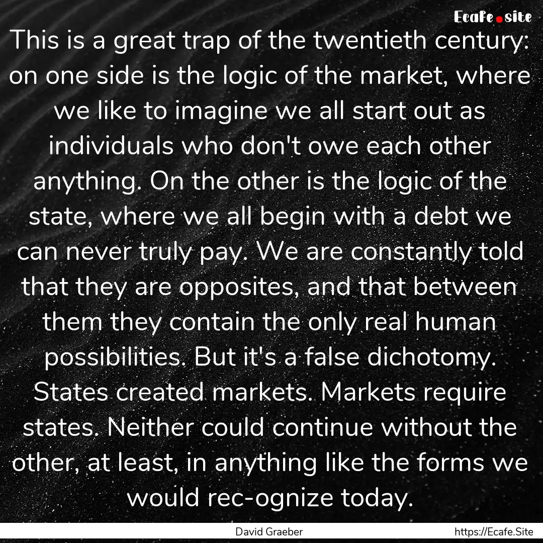 This is a great trap of the twentieth century:.... : Quote by David Graeber