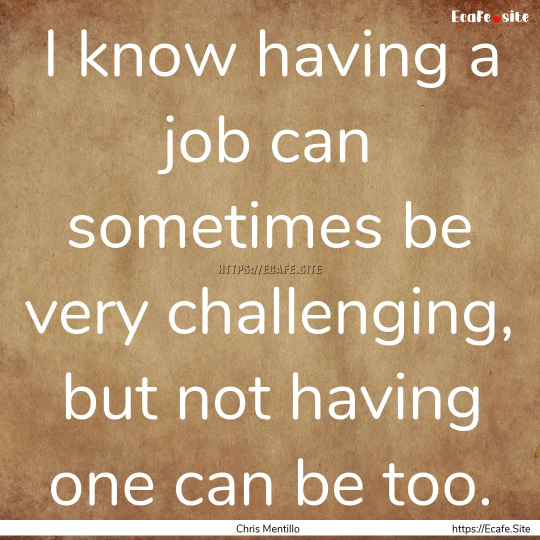 I know having a job can sometimes be very.... : Quote by Chris Mentillo