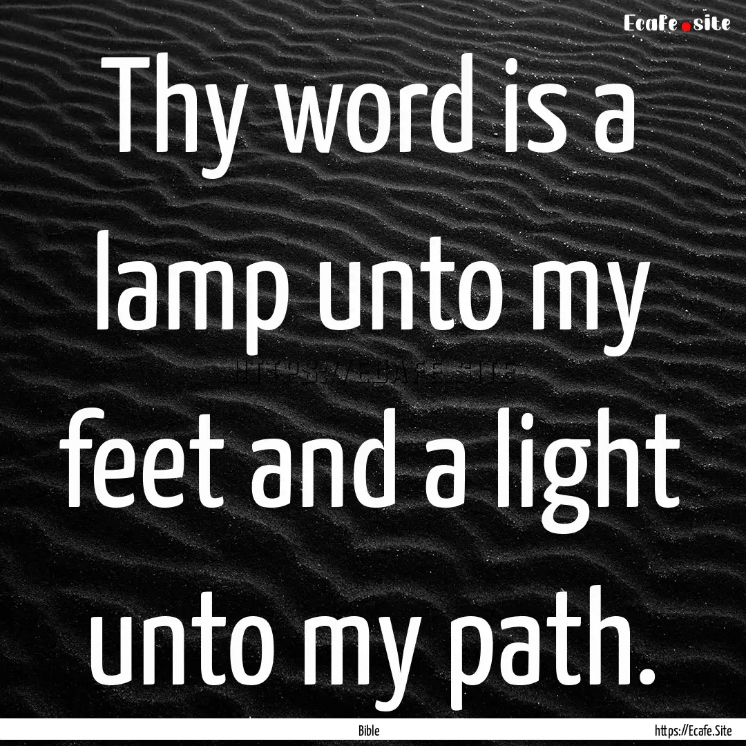 Thy word is a lamp unto my feet and a light.... : Quote by Bible