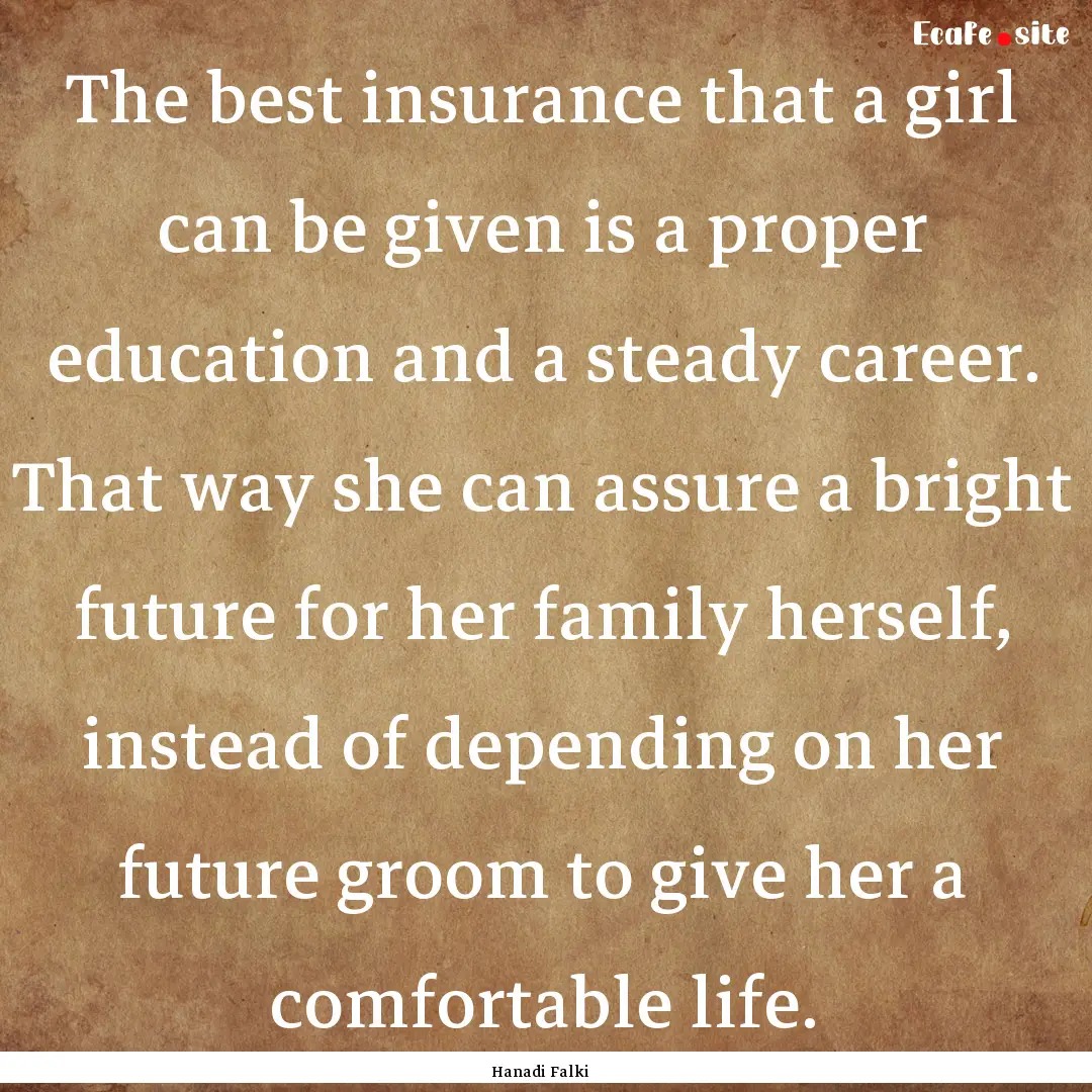 The best insurance that a girl can be given.... : Quote by Hanadi Falki