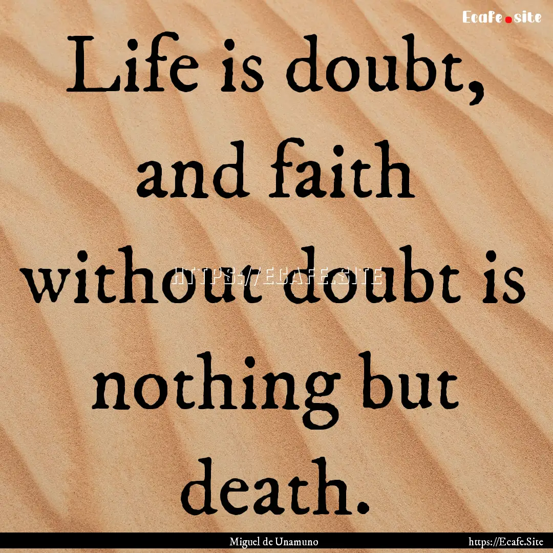 Life is doubt, and faith without doubt is.... : Quote by Miguel de Unamuno