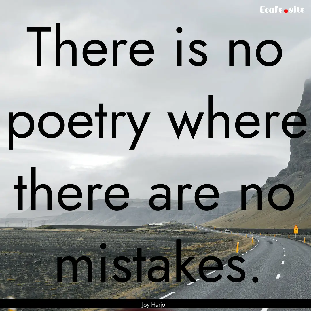 There is no poetry where there are no mistakes..... : Quote by Joy Harjo