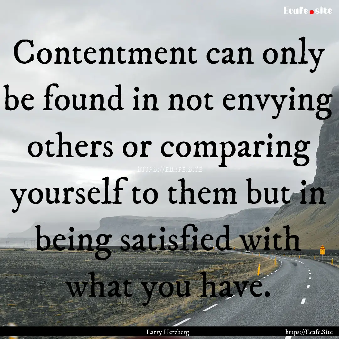 Contentment can only be found in not envying.... : Quote by Larry Herzberg