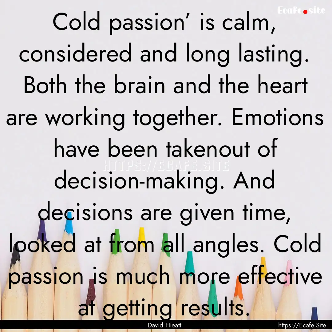 Cold passion’ is calm, considered and long.... : Quote by David Hieatt