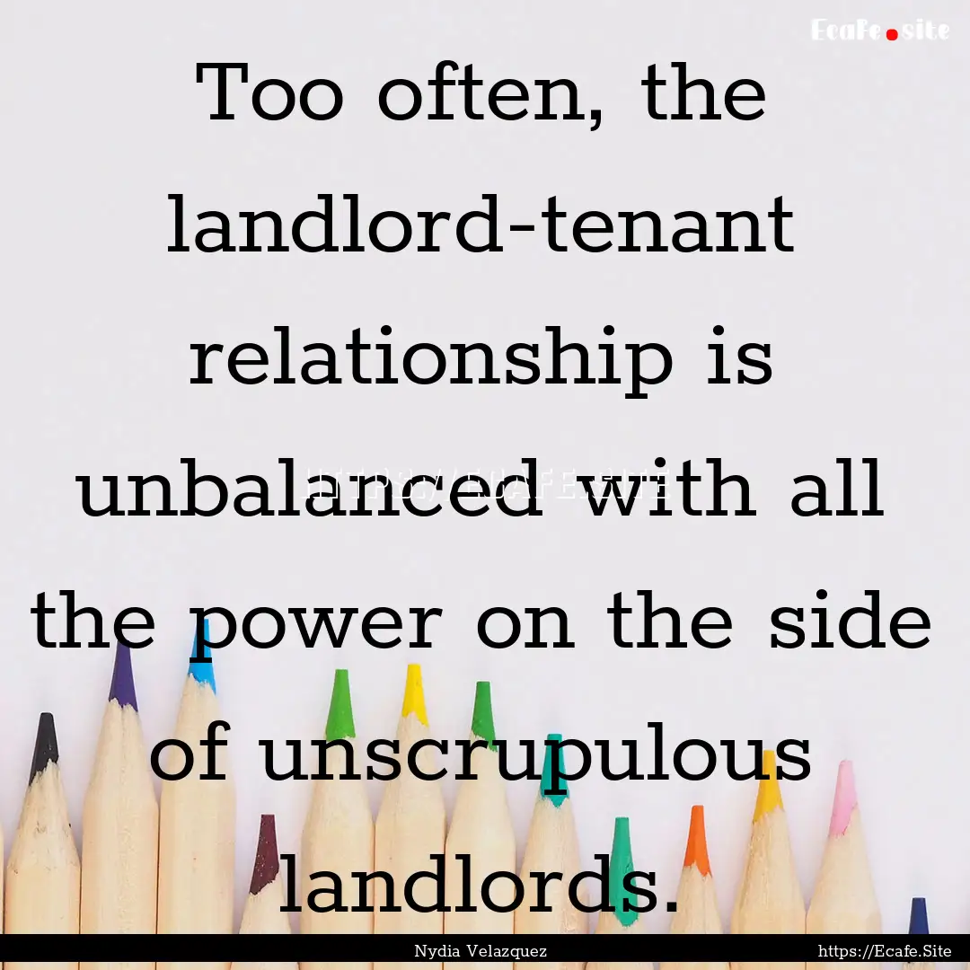 Too often, the landlord-tenant relationship.... : Quote by Nydia Velazquez