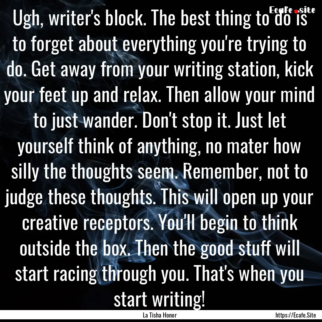 Ugh, writer's block. The best thing to do.... : Quote by La Tisha Honor