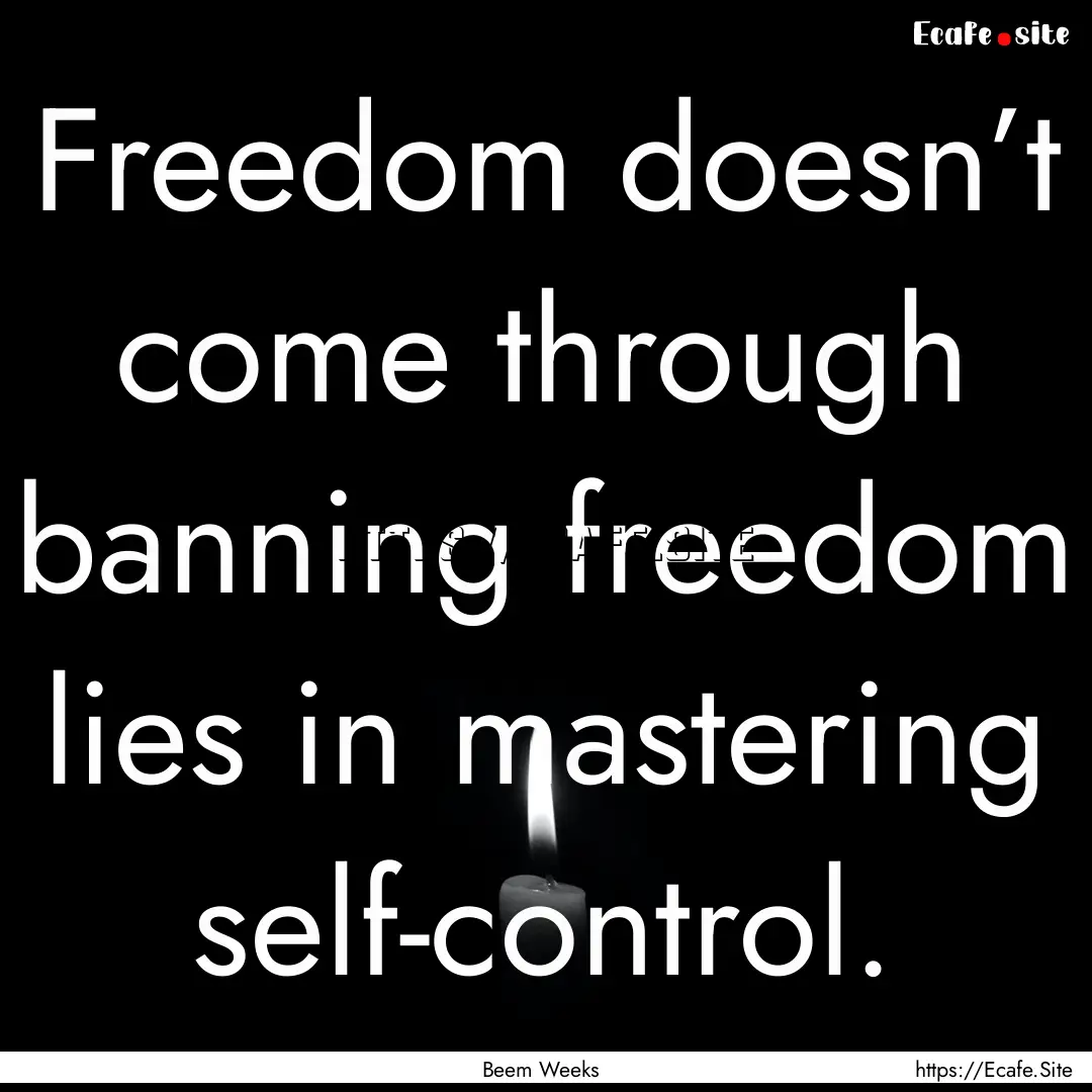 Freedom doesn’t come through banning freedom.... : Quote by Beem Weeks