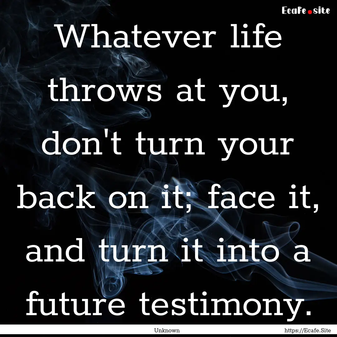 Whatever life throws at you, don't turn your.... : Quote by Unknown