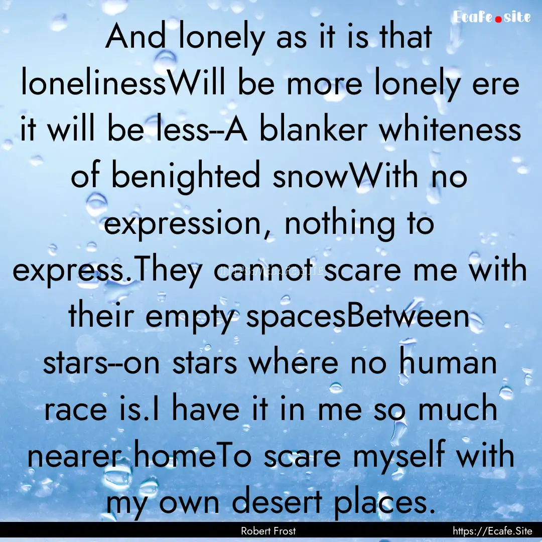 And lonely as it is that lonelinessWill be.... : Quote by Robert Frost