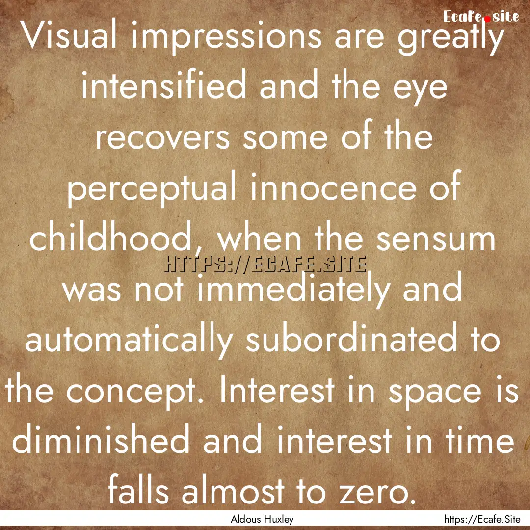 Visual impressions are greatly intensified.... : Quote by Aldous Huxley