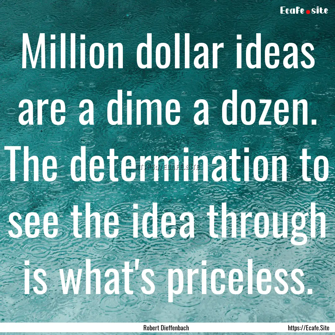 Million dollar ideas are a dime a dozen..... : Quote by Robert Dieffenbach