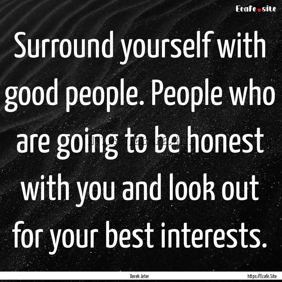 Surround yourself with good people. People.... : Quote by Derek Jeter