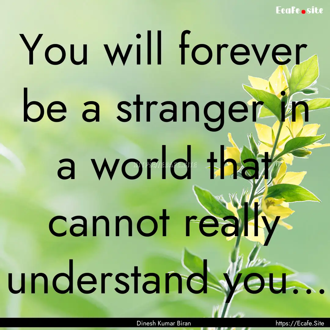 You will forever be a stranger in a world.... : Quote by Dinesh Kumar Biran