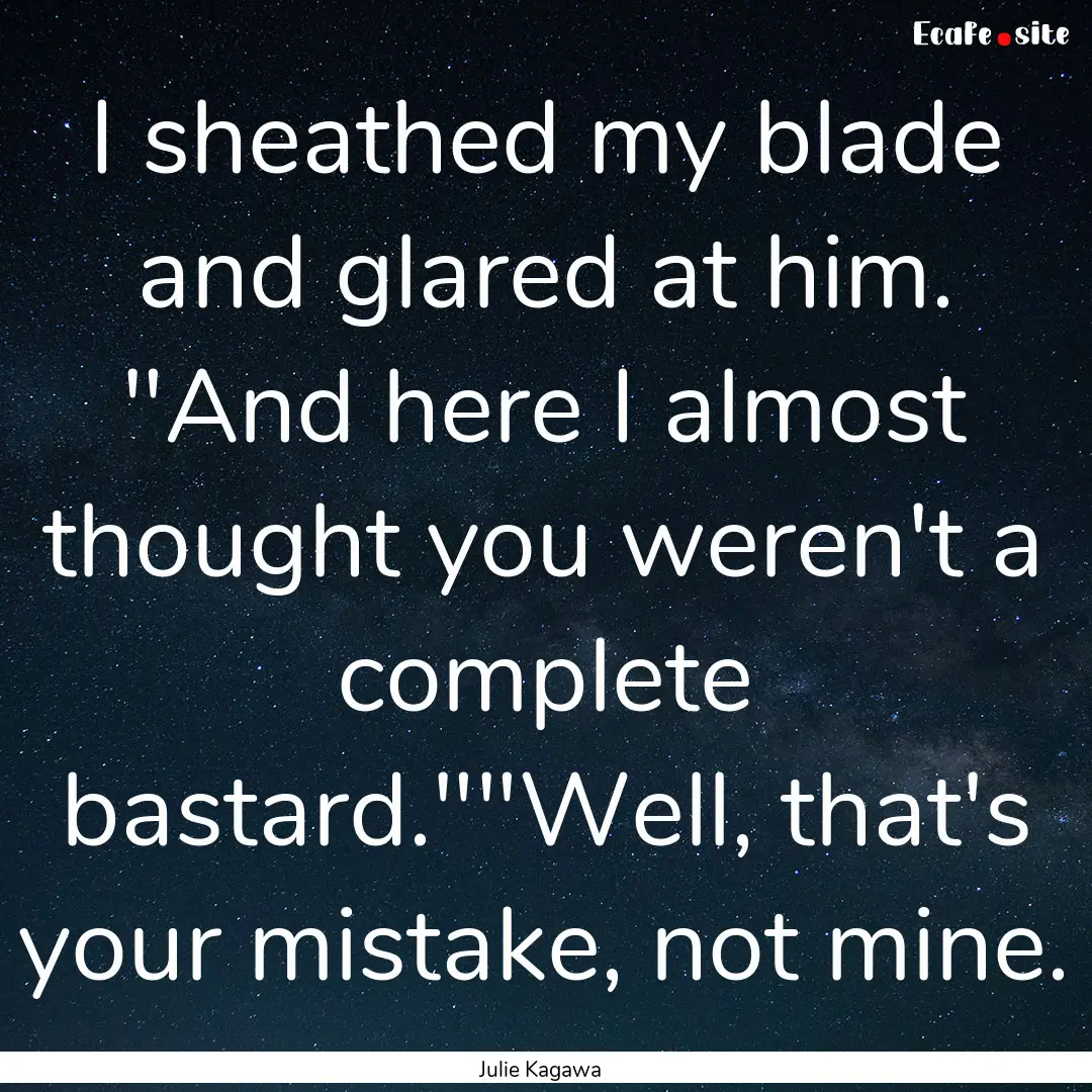 I sheathed my blade and glared at him. 