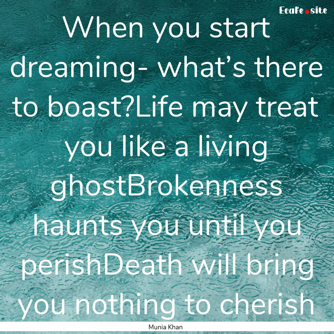 When you start dreaming- what’s there to.... : Quote by Munia Khan