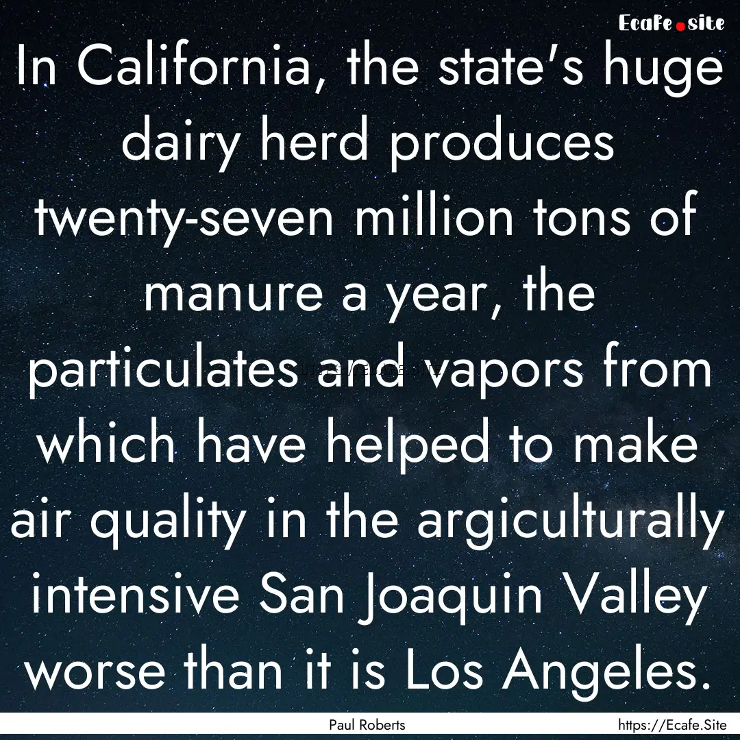 In California, the state's huge dairy herd.... : Quote by Paul Roberts